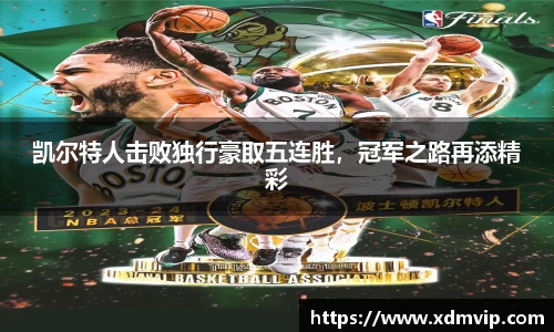凯尔特人击败独行豪取五连胜，冠军之路再添精彩