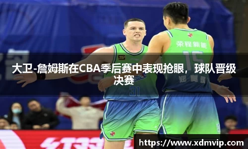 大卫-詹姆斯在CBA季后赛中表现抢眼，球队晋级决赛