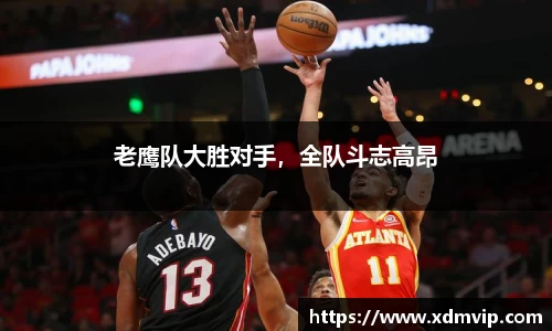 老鹰队大胜对手，全队斗志高昂