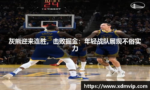 灰熊迎来连胜，击败掘金：年轻战队展现不俗实力