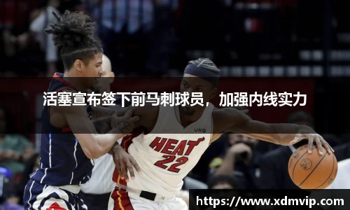 活塞宣布签下前马刺球员，加强内线实力
