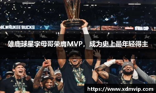 雄鹿球星字母哥荣膺MVP，成为史上最年轻得主