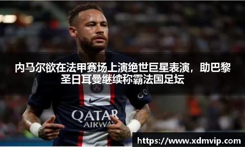 内马尔欲在法甲赛场上演绝世巨星表演，助巴黎圣日耳曼继续称霸法国足坛