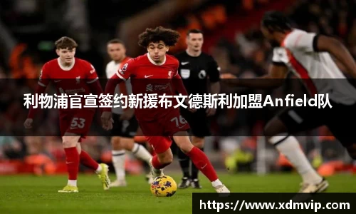 利物浦官宣签约新援布文德斯利加盟Anfield队