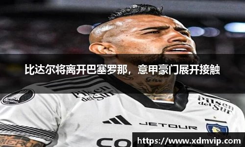 比达尔将离开巴塞罗那，意甲豪门展开接触