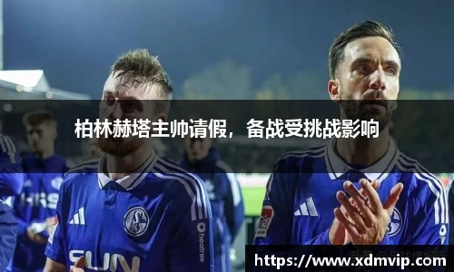 柏林赫塔主帅请假，备战受挑战影响