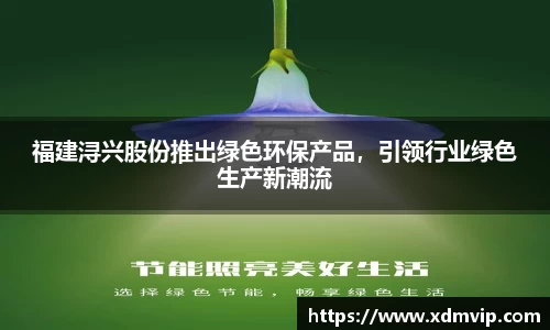 福建浔兴股份推出绿色环保产品，引领行业绿色生产新潮流