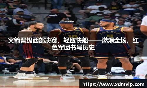 火箭晋级西部决赛，轻取快船——燃爆全场，红色军团书写历史
