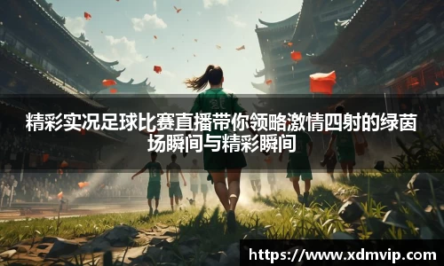 精彩实况足球比赛直播带你领略激情四射的绿茵场瞬间与精彩瞬间