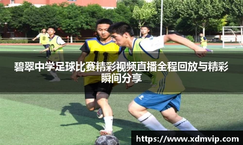 碧翠中学足球比赛精彩视频直播全程回放与精彩瞬间分享