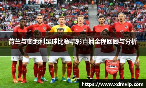 荷兰与奥地利足球比赛精彩直播全程回顾与分析