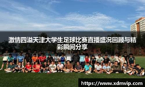 激情四溢天津大学生足球比赛直播盛况回顾与精彩瞬间分享