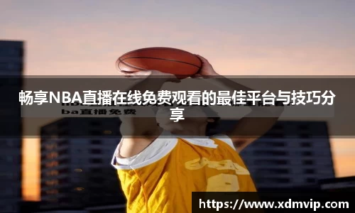 畅享NBA直播在线免费观看的最佳平台与技巧分享