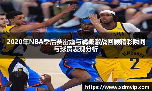 2020年NBA季后赛雷霆与鹈鹕激战回顾精彩瞬间与球员表现分析